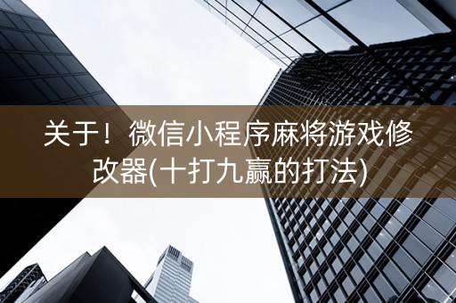 关于！微信小程序麻将游戏修改器(十打九赢的打法)
