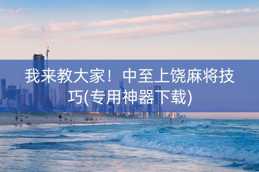 我来教大家！中至上饶麻将技巧(专用神器下载)