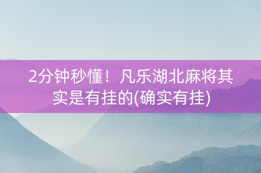 2分钟秒懂！凡乐湖北麻将其实是有挂的(确实有挂)