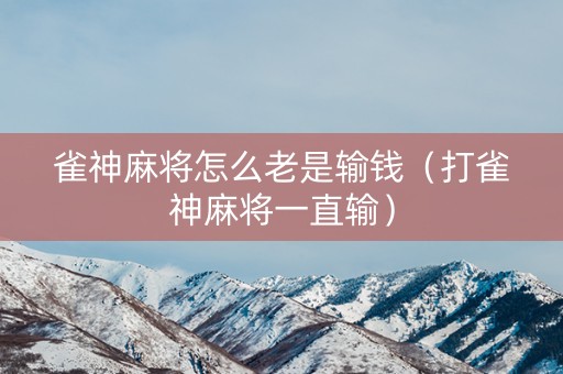 雀神麻将怎么老是输钱（打雀神麻将一直输）