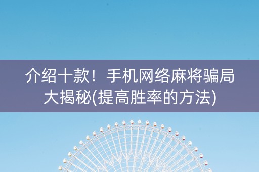 介绍十款！手机网络麻将骗局大揭秘(提高胜率的方法)