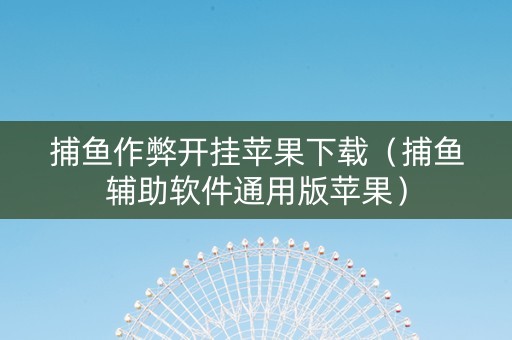 捕鱼作弊开挂苹果下载（捕鱼辅助软件通用版苹果）