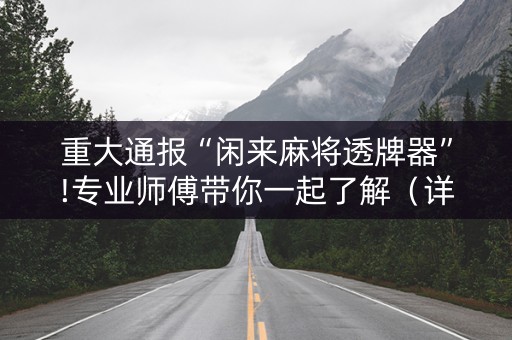 重大通报“闲来麻将透牌器”!专业师傅带你一起了解（详细教程）-知乎