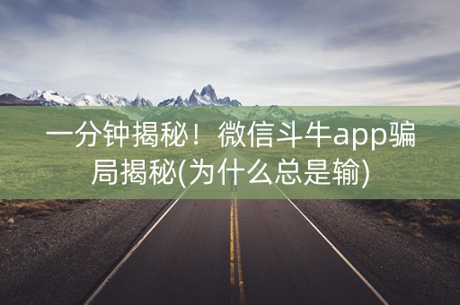一分钟揭秘！微信斗牛app骗局揭秘(为什么总是输)