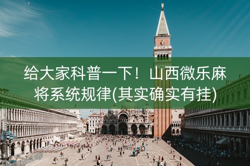 给大家科普一下！山西微乐麻将系统规律(其实确实有挂)