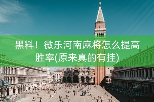 黑料！微乐河南麻将怎么提高胜率(原来真的有挂)