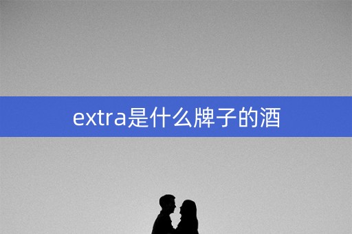 extra是什么牌子的酒