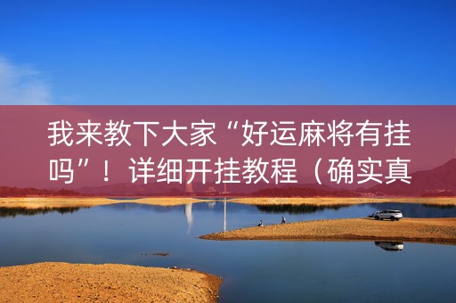 我来教下大家“好运麻将有挂吗”！详细开挂教程（确实真的有挂)-知乎