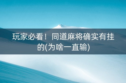 玩家必看！同道麻将确实有挂的(为啥一直输)