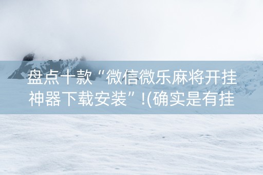 盘点十款“微信微乐麻将开挂神器下载安装”!(确实是有挂)-知乎