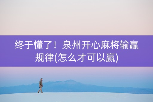 终于懂了！泉州开心麻将输赢规律(怎么才可以赢)