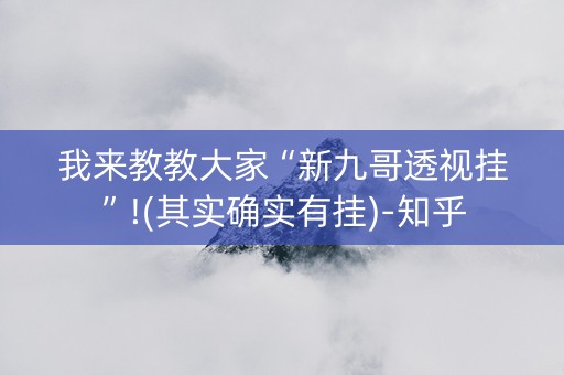 我来教教大家“新九哥透视挂”!(其实确实有挂)-知乎