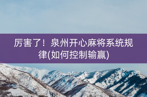 厉害了！泉州开心麻将系统规律(如何控制输赢)