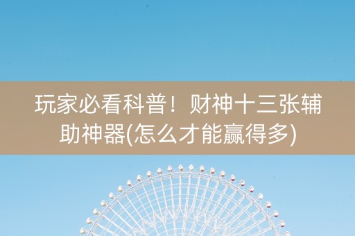 玩家必看科普！财神十三张辅助神器(怎么才能赢得多)