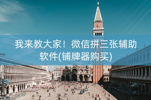 我来教大家！微信拼三张辅助软件(铺牌器购买)