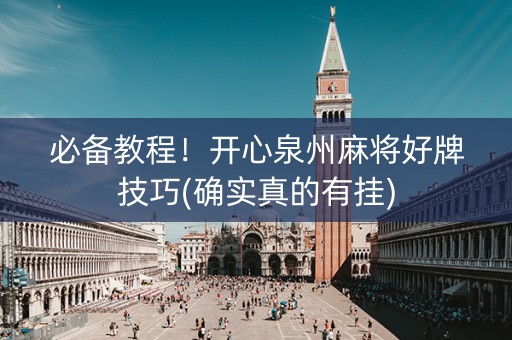 必备教程！开心泉州麻将好牌技巧(确实真的有挂)