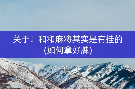 关于！和和麻将其实是有挂的(如何拿好牌)