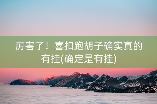 厉害了！喜扣跑胡子确实真的有挂(确定是有挂)