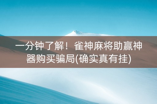 一分钟了解！雀神麻将助赢神器购买骗局(确实真有挂)