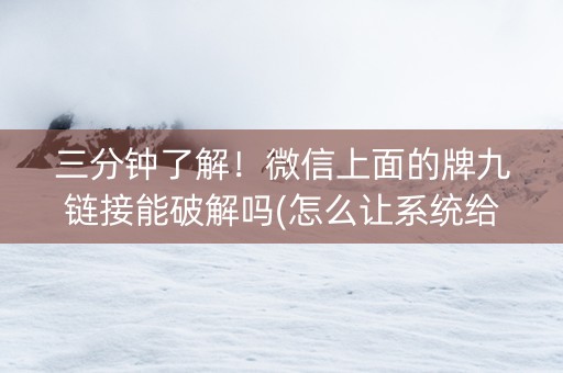三分钟了解！微信上面的牌九链接能破解吗(怎么让系统给你发好牌)