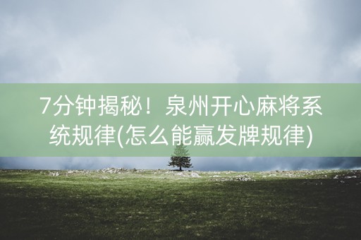 7分钟揭秘！泉州开心麻将系统规律(怎么能赢发牌规律)