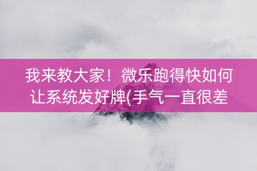 我来教大家！微乐跑得快如何让系统发好牌(手气一直很差)