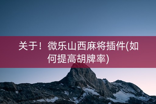 关于！微乐山西麻将插件(如何提高胡牌率)