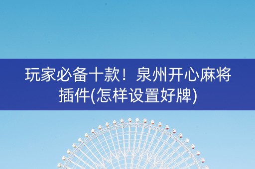 玩家必备十款！泉州开心麻将插件(怎样设置好牌)