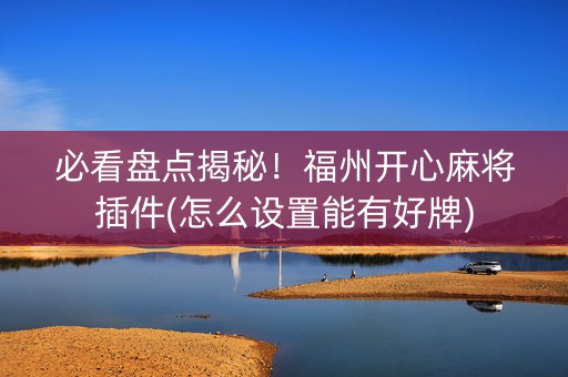 必看盘点揭秘！福州开心麻将插件(怎么设置能有好牌)