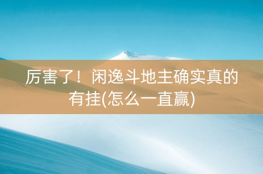 厉害了！闲逸斗地主确实真的有挂(怎么一直赢)