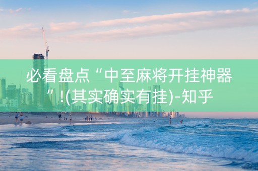 必看盘点“中至麻将开挂神器”!(其实确实有挂)-知乎