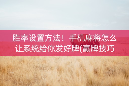 胜率设置方法！手机麻将怎么让系统给你发好牌(赢牌技巧插件安装)