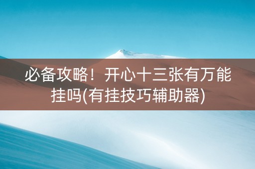必备攻略！开心十三张有万能挂吗(有挂技巧辅助器)