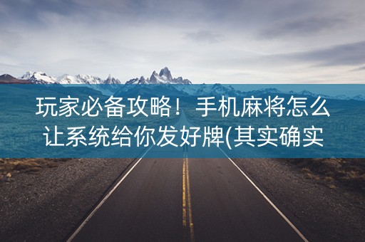 玩家必备攻略！手机麻将怎么让系统给你发好牌(其实确实有挂)