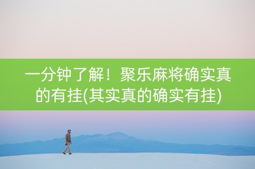 一分钟了解！聚乐麻将确实真的有挂(其实真的确实有挂)