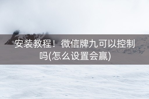 安装教程！微信牌九可以控制吗(怎么设置会赢)