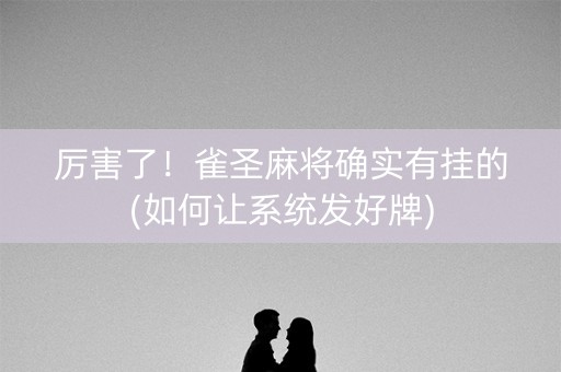 厉害了！雀圣麻将确实有挂的(如何让系统发好牌)