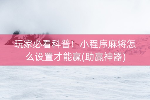 玩家必看科普！小程序麻将怎么设置才能赢(助赢神器)