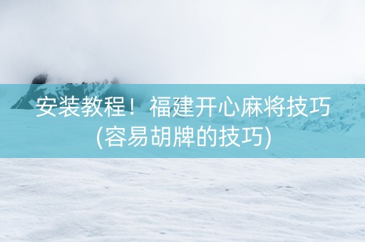 安装教程！福建开心麻将技巧(容易胡牌的技巧)