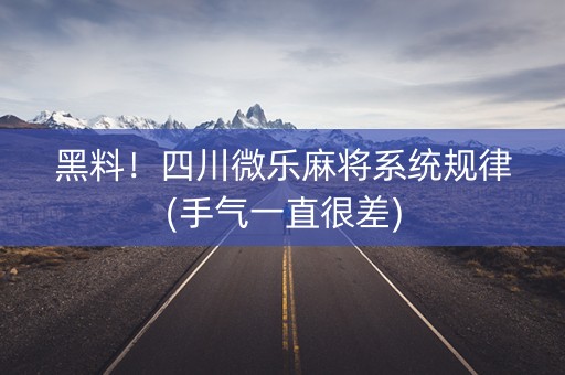 黑料！四川微乐麻将系统规律(手气一直很差)