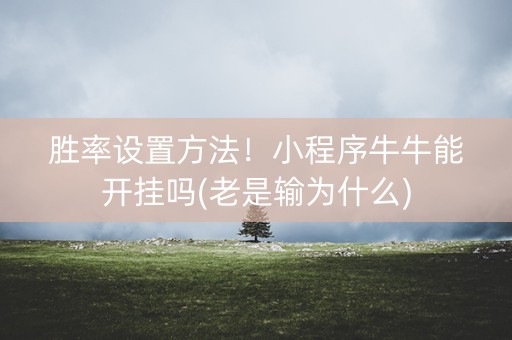 胜率设置方法！小程序牛牛能开挂吗(老是输为什么)