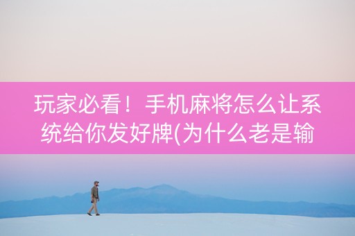 玩家必看！手机麻将怎么让系统给你发好牌(为什么老是输呢)