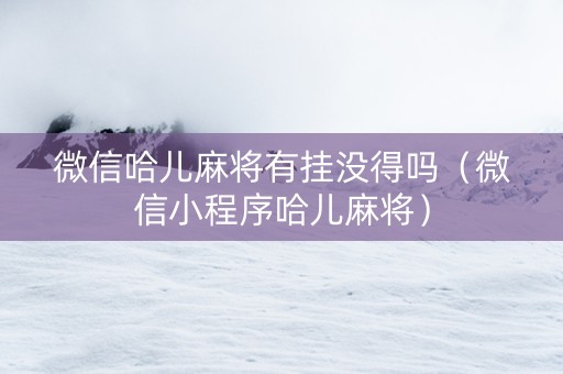 微信哈儿麻将有挂没得吗（微信小程序哈儿麻将）