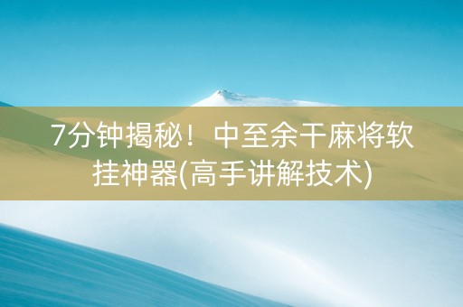 7分钟揭秘！中至余干麻将软挂神器(高手讲解技术)