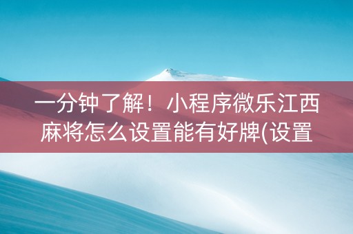 一分钟了解！小程序微乐江西麻将怎么设置能有好牌(设置提高好牌几率)