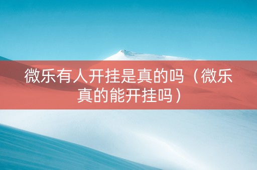微乐有人开挂是真的吗（微乐真的能开挂吗）