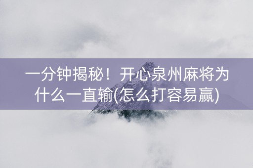 一分钟揭秘！开心泉州麻将为什么一直输(怎么打容易赢)
