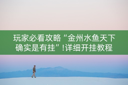 玩家必看攻略“金州水鱼天下确实是有挂”!详细开挂教程-知乎