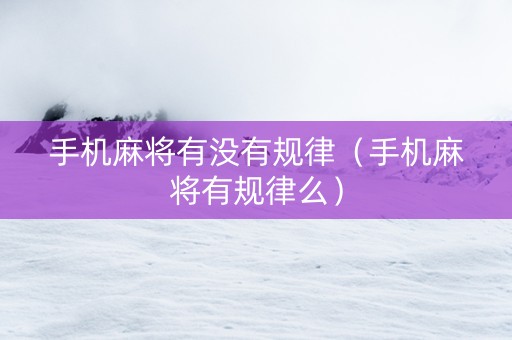 手机麻将有没有规律（手机麻将有规律么）