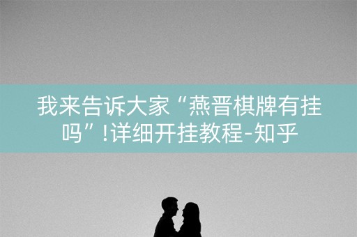 我来告诉大家“燕晋棋牌有挂吗”!详细开挂教程-知乎